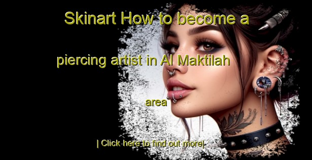 Skinart How to become a piercing artist in Al Maktilah area-United Kingdom