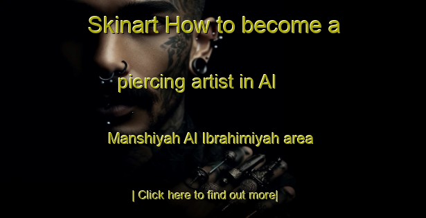 Skinart How to become a piercing artist in Al Manshiyah Al Ibrahimiyah area-United Kingdom