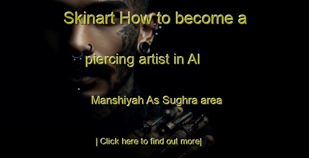 Skinart How to become a piercing artist in Al Manshiyah As Sughra area-United Kingdom