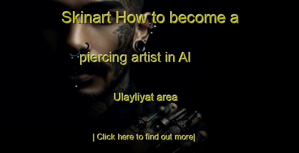 Skinart How to become a piercing artist in Al  Ulayliyat area-United Kingdom