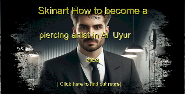 Skinart How to become a piercing artist in Al  Uyur area-United Kingdom