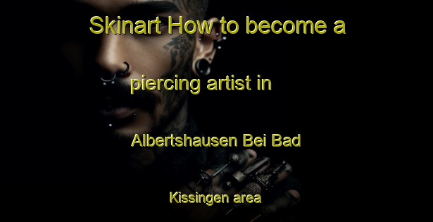 Skinart How to become a piercing artist in Albertshausen Bei Bad Kissingen area-United Kingdom