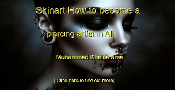 Skinart How to become a piercing artist in Ali Muhammad Khalifa area-United Kingdom