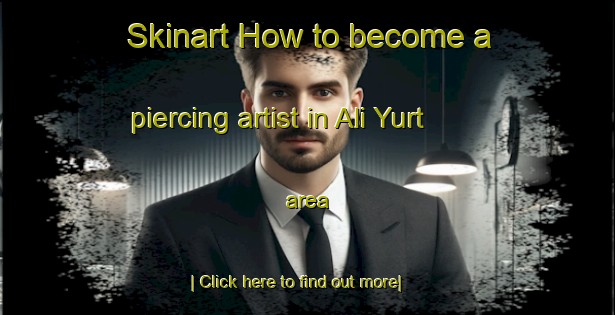 Skinart How to become a piercing artist in Ali Yurt area-United Kingdom