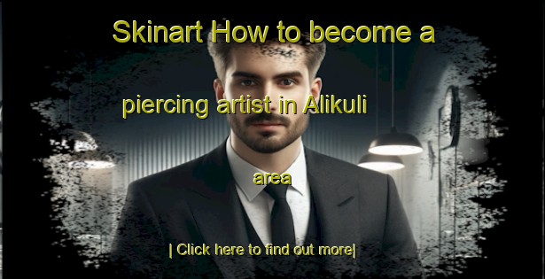 Skinart How to become a piercing artist in Alikuli area-United Kingdom