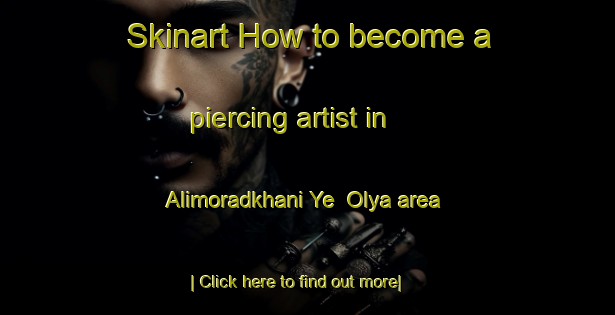 Skinart How to become a piercing artist in Alimoradkhani Ye  Olya area-United Kingdom