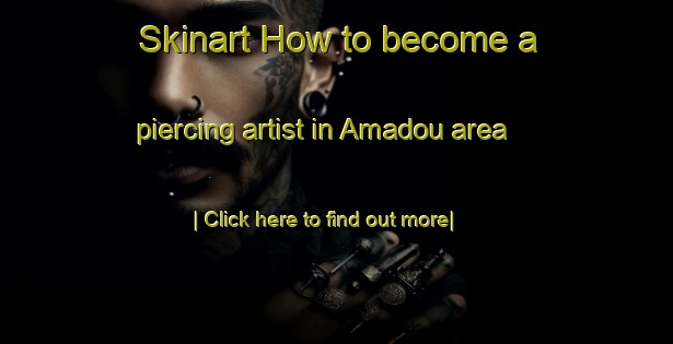 Skinart How to become a piercing artist in Amadou area-United Kingdom