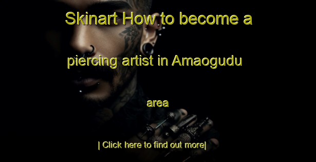 Skinart How to become a piercing artist in Amaogudu area-United Kingdom