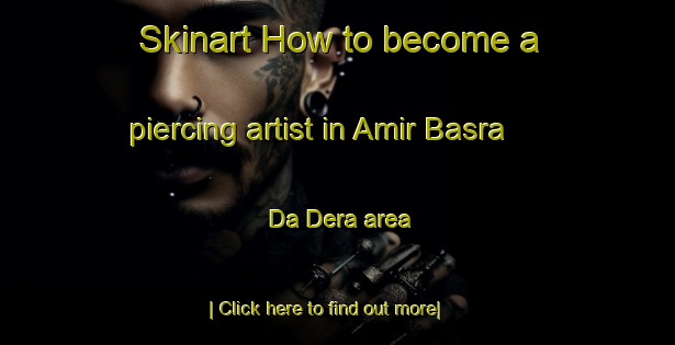 Skinart How to become a piercing artist in Amir Basra Da Dera area-United Kingdom