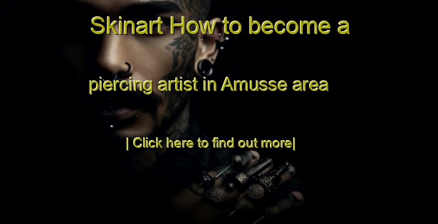 Skinart How to become a piercing artist in Amusse area-United Kingdom