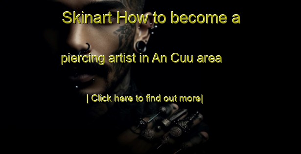 Skinart How to become a piercing artist in An Cuu area-United Kingdom