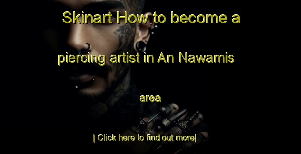 Skinart How to become a piercing artist in An Nawamis area-United Kingdom