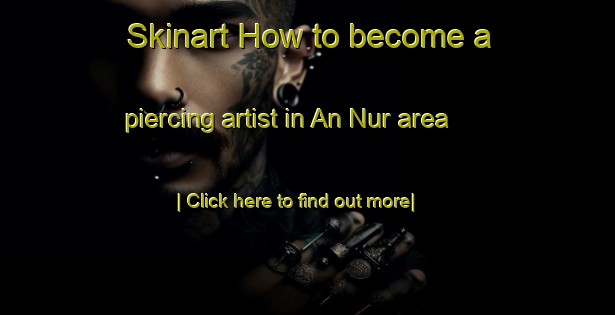 Skinart How to become a piercing artist in An Nur area-United Kingdom