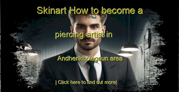 Skinart How to become a piercing artist in Andherikholagaun area-United Kingdom