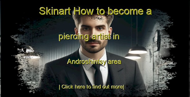 Skinart How to become a piercing artist in Androshintsy area-United Kingdom