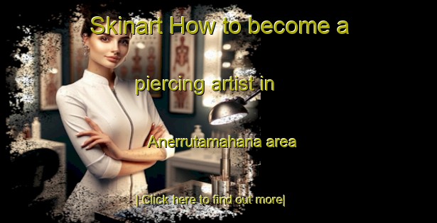 Skinart How to become a piercing artist in Anerrutamahana area-United Kingdom