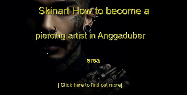 Skinart How to become a piercing artist in Anggaduber area-United Kingdom