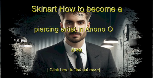 Skinart How to become a piercing artist in Anono O area-United Kingdom