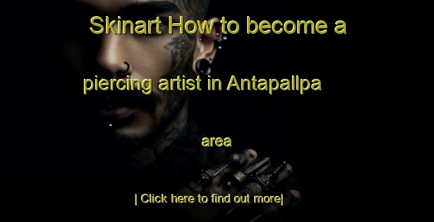 Skinart How to become a piercing artist in Antapallpa area-United Kingdom