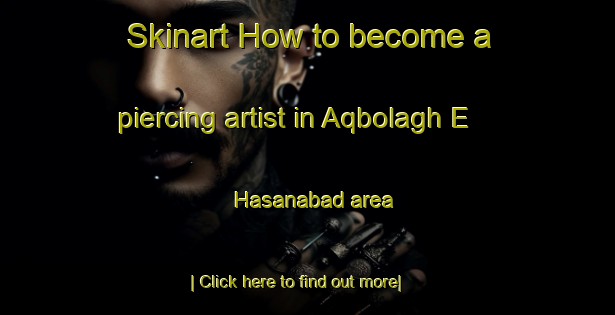 Skinart How to become a piercing artist in Aqbolagh E Hasanabad area-United Kingdom