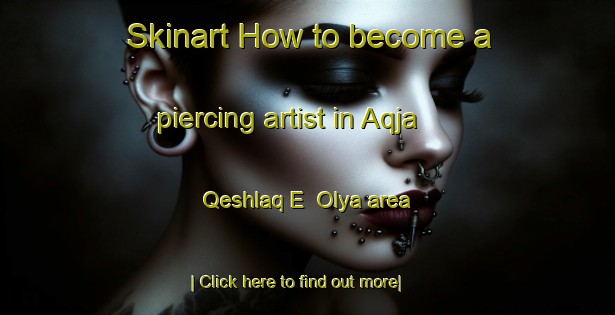 Skinart How to become a piercing artist in Aqja Qeshlaq E  Olya area-United Kingdom