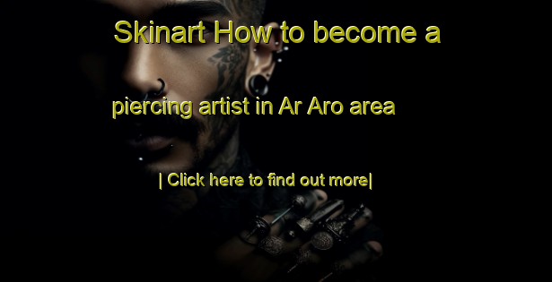 Skinart How to become a piercing artist in Ar Aro area-United Kingdom