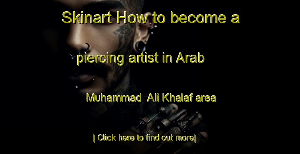 Skinart How to become a piercing artist in Arab Muhammad  Ali Khalaf area-United Kingdom