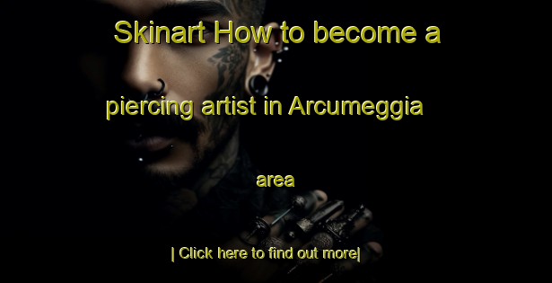 Skinart How to become a piercing artist in Arcumeggia area-United Kingdom