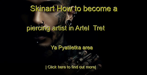 Skinart How to become a piercing artist in Artel  Tret Ya Pyatiletka area-United Kingdom