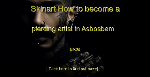 Skinart How to become a piercing artist in Asbosbam area-United Kingdom