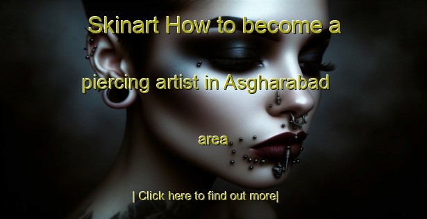 Skinart How to become a piercing artist in Asgharabad area-United Kingdom