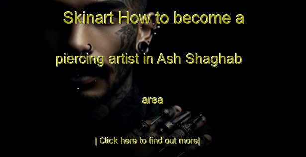 Skinart How to become a piercing artist in Ash Shaghab area-United Kingdom