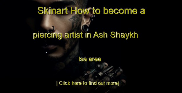 Skinart How to become a piercing artist in Ash Shaykh  Isa area-United Kingdom