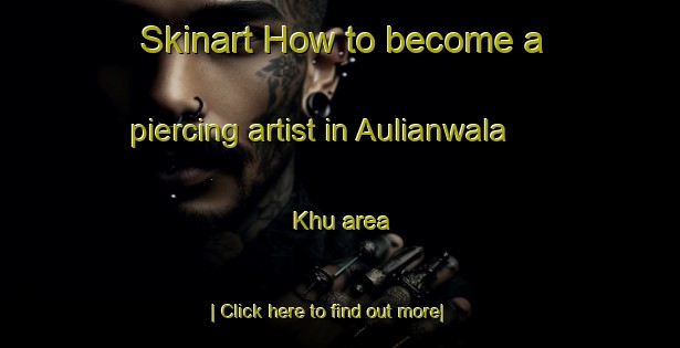 Skinart How to become a piercing artist in Aulianwala Khu area-United Kingdom