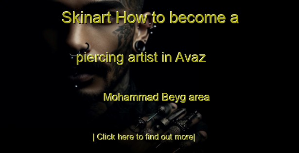 Skinart How to become a piercing artist in Avaz Mohammad Beyg area-United Kingdom