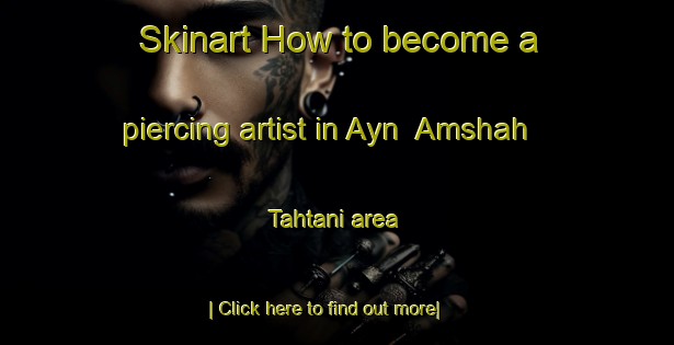 Skinart How to become a piercing artist in Ayn  Amshah Tahtani area-United Kingdom