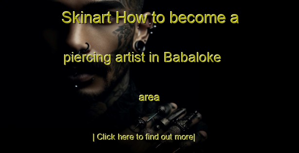 Skinart How to become a piercing artist in Babaloke area-United Kingdom