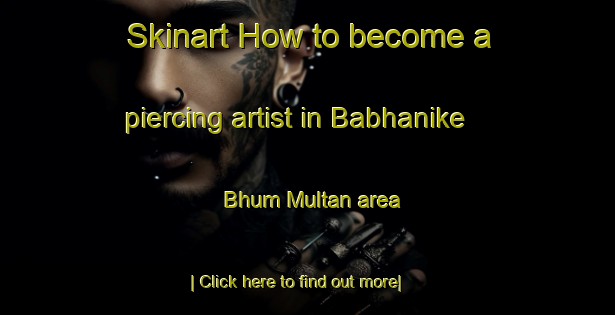 Skinart How to become a piercing artist in Babhanike Bhum Multan area-United Kingdom