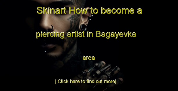 Skinart How to become a piercing artist in Bagayevka area-United Kingdom