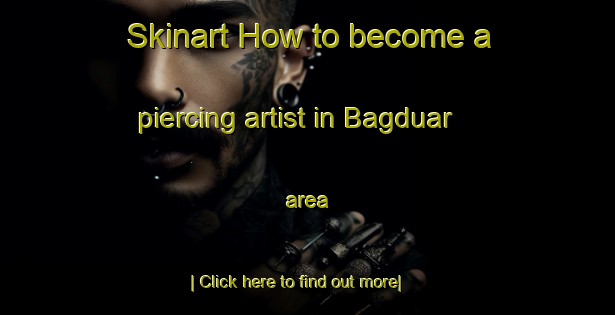 Skinart How to become a piercing artist in Bagduar area-United Kingdom