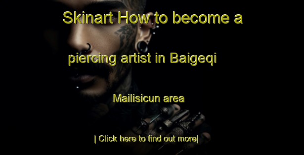 Skinart How to become a piercing artist in Baigeqi Mailisicun area-United Kingdom