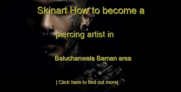 Skinart How to become a piercing artist in Baluchanwala Baman area-United Kingdom