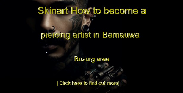 Skinart How to become a piercing artist in Bamauwa Buzurg area-United Kingdom