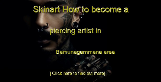 Skinart How to become a piercing artist in Bamunagammana area-United Kingdom