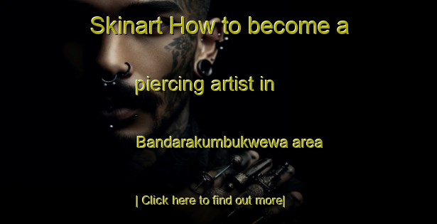 Skinart How to become a piercing artist in Bandarakumbukwewa area-United Kingdom