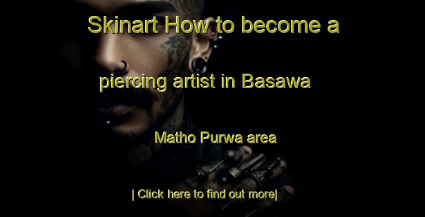 Skinart How to become a piercing artist in Basawa Matho Purwa area-United Kingdom