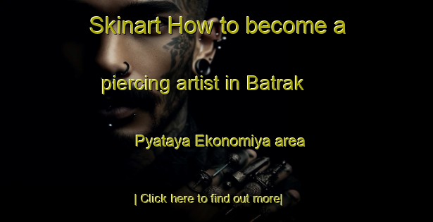 Skinart How to become a piercing artist in Batrak Pyataya Ekonomiya area-United Kingdom