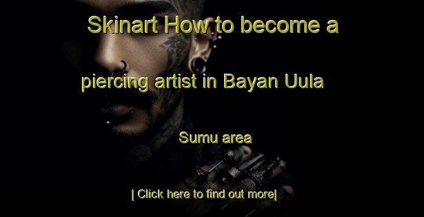 Skinart How to become a piercing artist in Bayan Uula Sumu area-United Kingdom