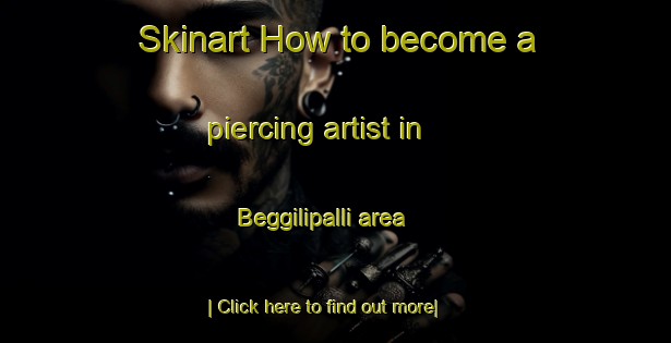 Skinart How to become a piercing artist in Beggilipalli area-United Kingdom