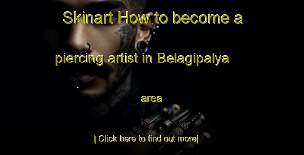 Skinart How to become a piercing artist in Belagipalya area-United Kingdom